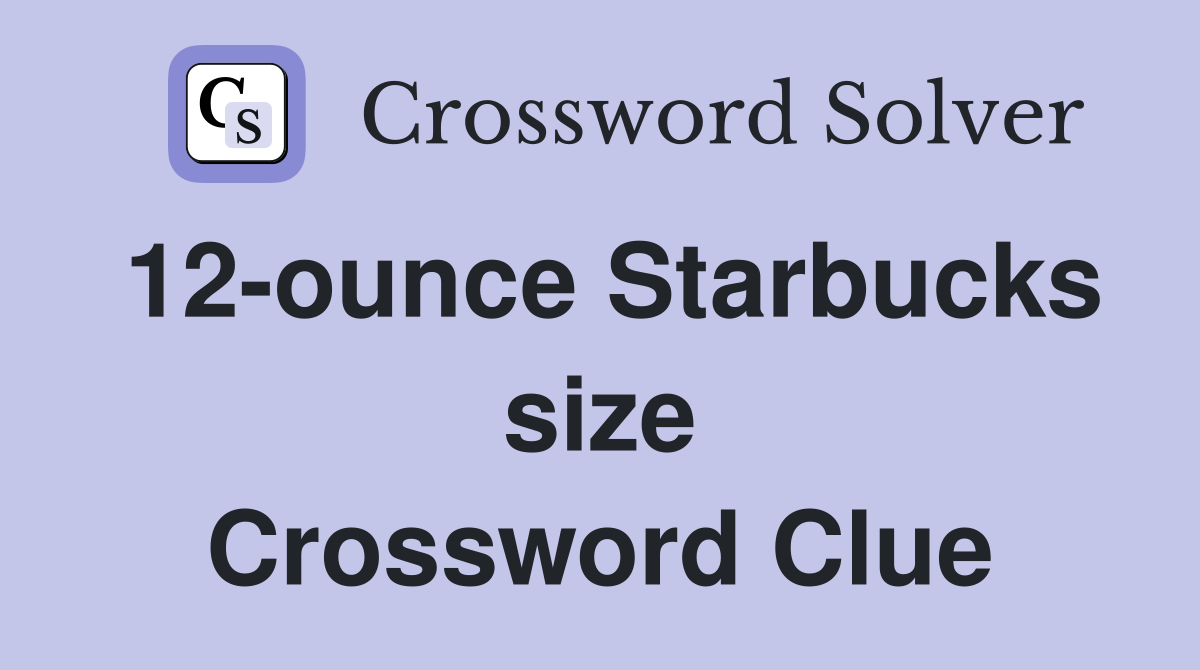12 ounce starbucks size crossword clue answers crossword solver